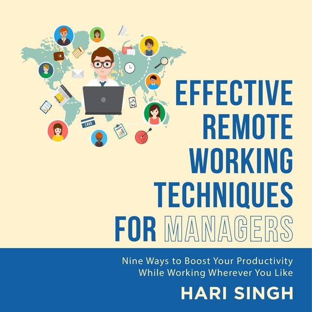 Effective Remote Working Techniques for Managers: Nine Ways to Boost Your Productivity While Working Wherever You Like