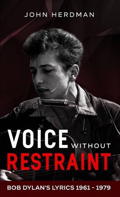 Voice Without Restraint: Bob Dylan's Lyrics 1961 - 1979