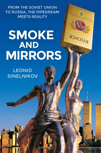 Smoke and Mirrors: From the Soviet Union to Russia, the Pipedream Meets Reality