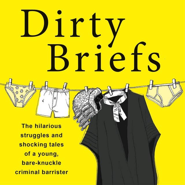 Dirty Briefs: The hilarious struggles and shocking tales of a bare-knuckle criminal barrister