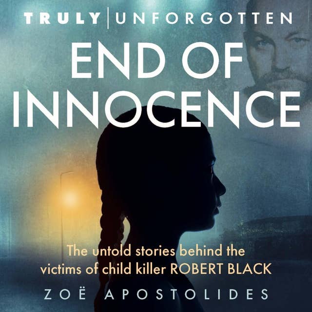 End of Innocence: The Untold Stories Behind the Victims of Child Killer Robert Black