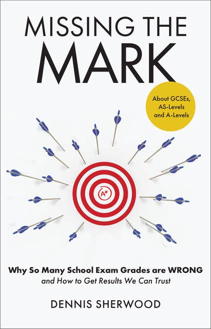 Missing the Mark: Why So Many School Exam Grades are Wrong – and How to Get Results We Can Trust