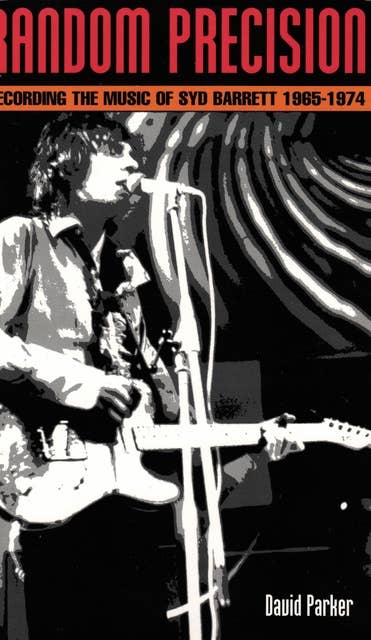Random Precision: Recording The Music Of Syd Barrett 1965-1974