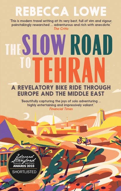 The Slow Road to Tehran: A Revelatory Bike Ride through Europe and the Middle East