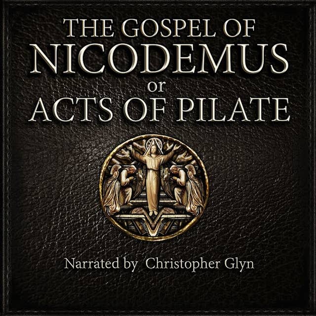 The Gospel Of Nicodemus or Acts of Pilate