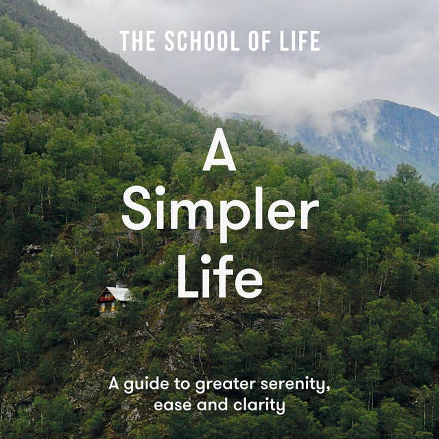 A Simpler Life: A guide to greater serenity, ease and clarity
