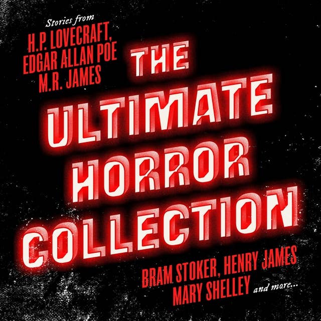 The Ultimate Horror Collection: 60+ Novels and Stories from Lovecraft; Poe; Stoker; James; Shelley, and More