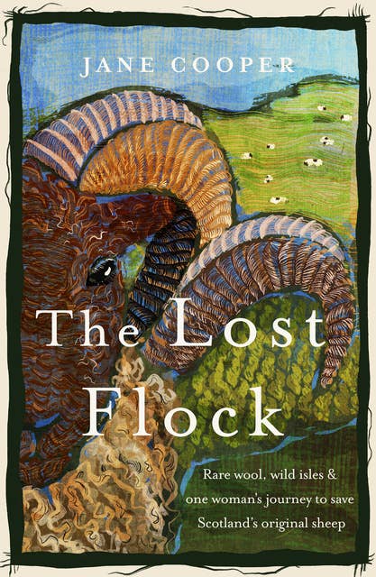 The Lost Flock: Rare Wool, Wild Isles and One Woman’s Journey to Save Scotland’s Original Sheep