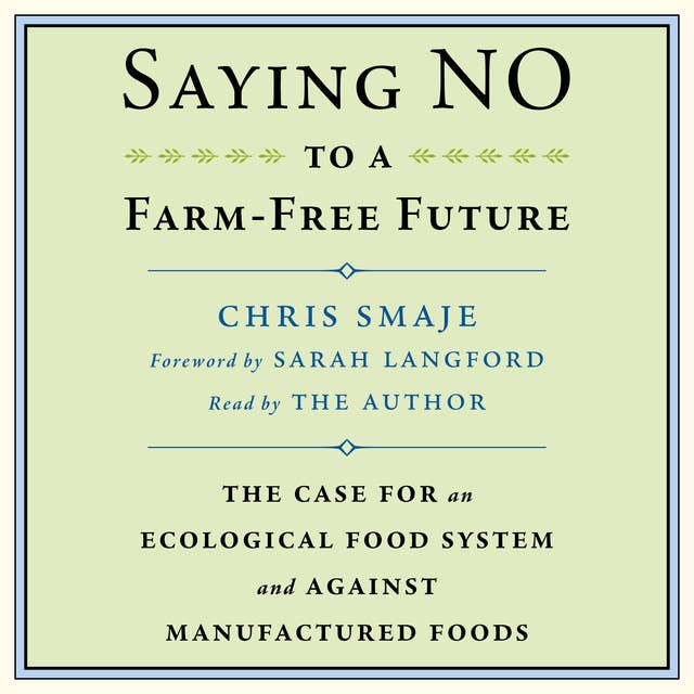 Saying NO to a Farm-Free Future: The Case For an Ecological Food System and Against Manufactured Foods