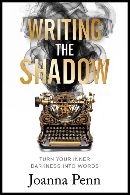 Writing the Shadow: Turn Your Inner Darkness Into Words