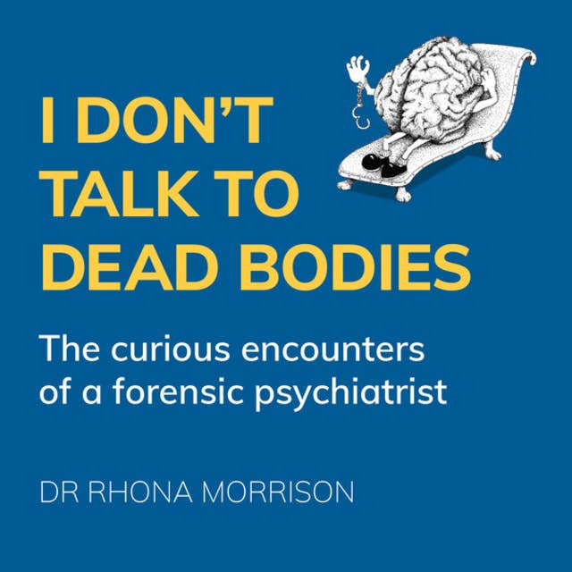 I Don't Talk to Dead Bodies - The Curious Encounters of a Forensic Psychiatrist (Unabridged)