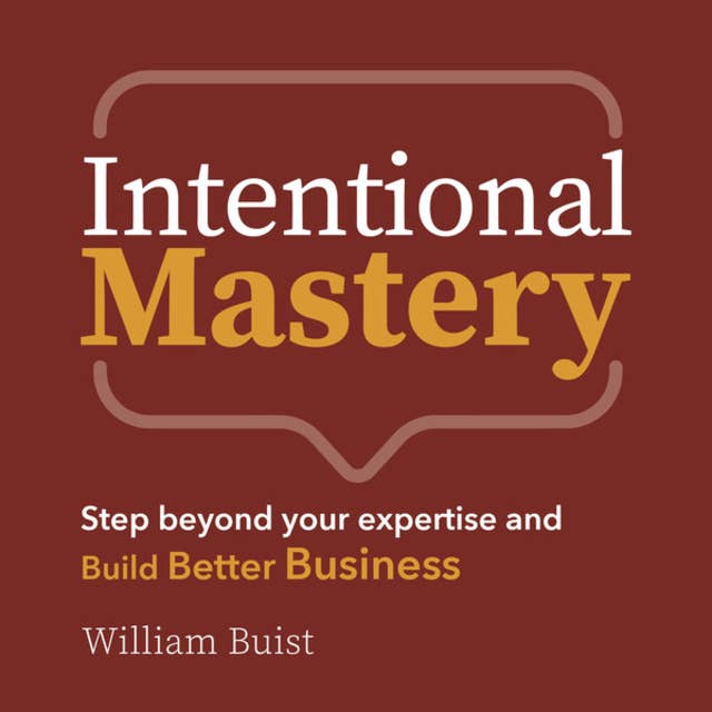 Intentional Mastery - Step Beyond your Expertise and Build Better Business (Unabridged)
