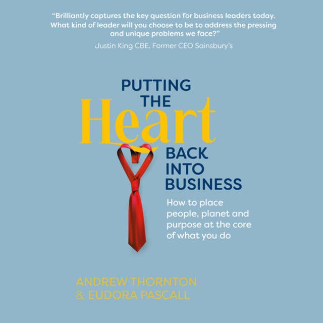 Putting The Heart Back into Business - How to place people, planet and purpose at the core of what you do (Unabridged)