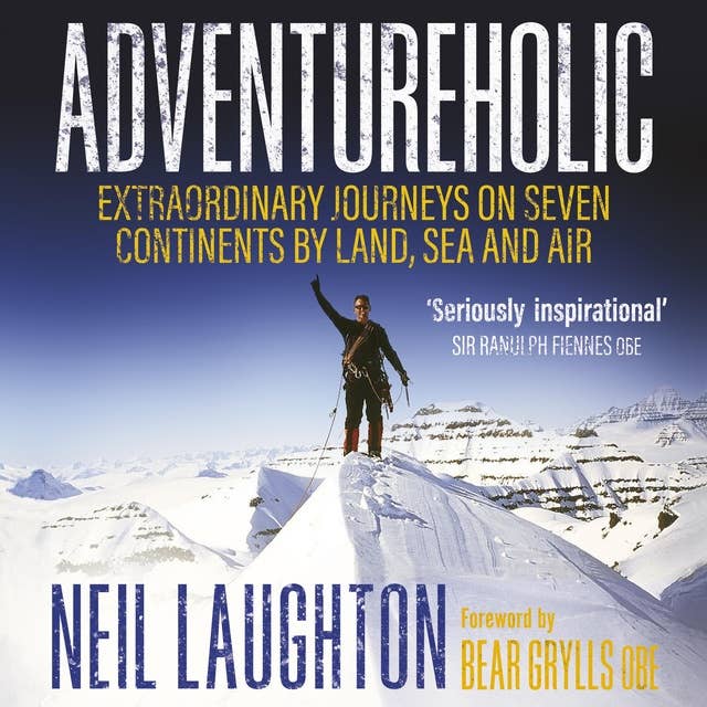 Adventureholic: Extraordinary Journeys on Seven Continents by Land, Sea and Air