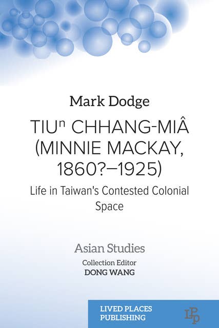 Tiuⁿ Chhang-Miâ (Minnie Mackay, 1860?–1925): Life in Taiwan's Contested Colonial Space