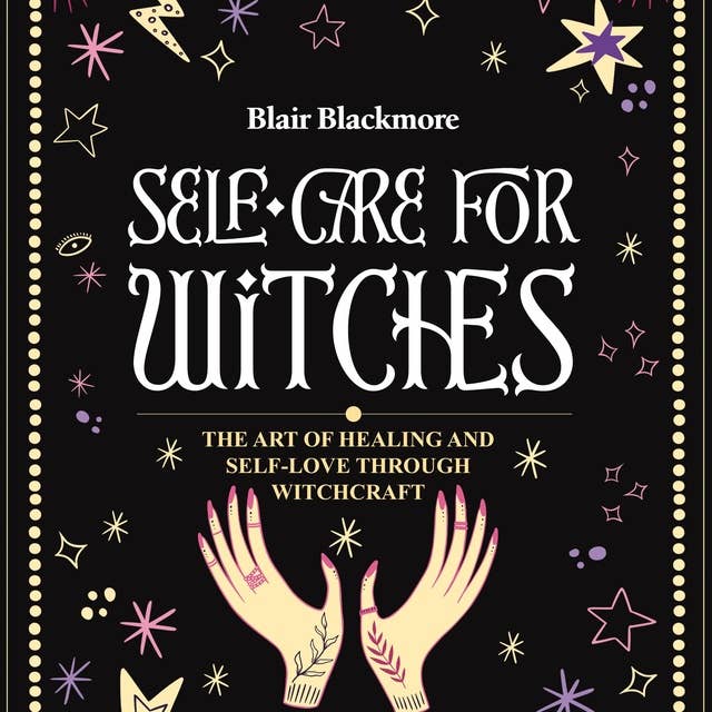 Self Care for Witches: The Art of Healing and Self Love Through Witchcraft