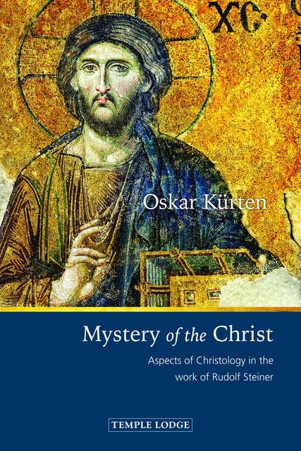 Mystery of the Christ: Aspects of Christology in the Work of Rudolf Steiner