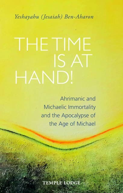 The Time is at Hand!: Ahrimanic and Michaelic Immortality and the Apocalypse of the Age of Michael