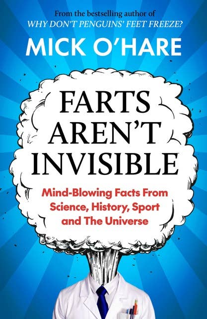 Farts Aren't Invisible: Mind-Blowing Facts From Science, History, Sport and The Universe: Bestselling book for kids 7+