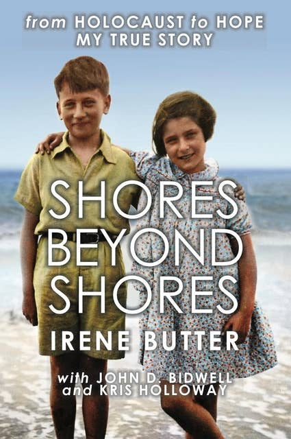 Shores Beyond Shores - from Holocaust to Hope, My True Story: A Bergen-Belsen Survivor's story of Hope over Adversity