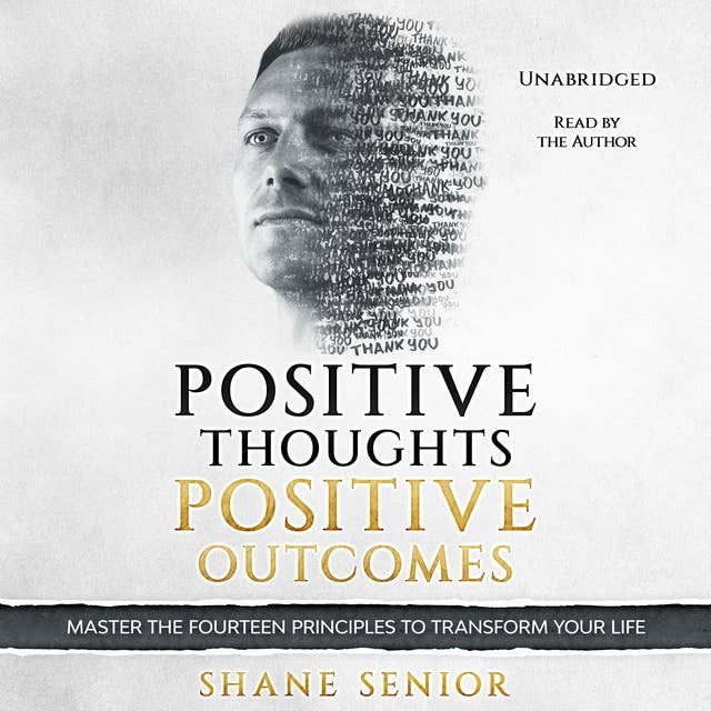 Positive Thoughts, Positive Outcomes: Master the fourteen principles to transform your life