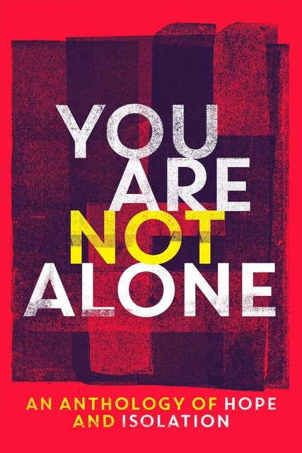 You Are Not Alone: An Anthology of Hope and Isolation