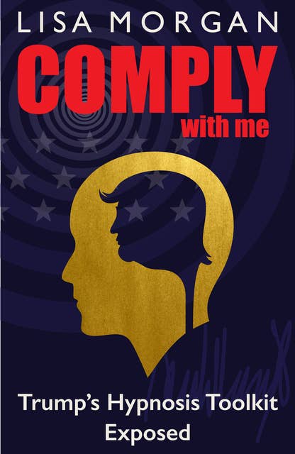 Comply with Me: Trump's Hypnosis Toolkit Exposed