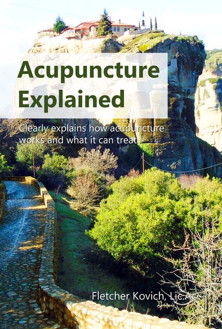 Acupuncture Explained: Clearly explains how acupuncture works and what it can treat