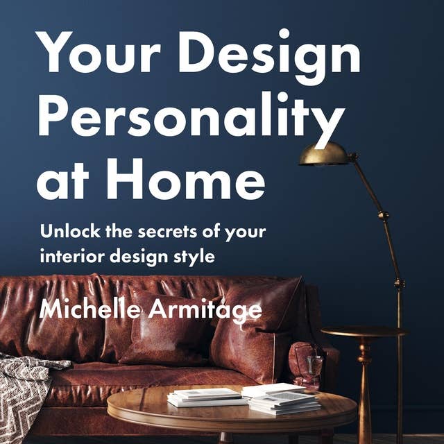 Your Design Personality at Home: Unlock the secrets of your interior design style