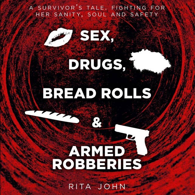 SEX, DRUGS, BREAD ROLLS, AND ARMED ROBBERIES: A survivor’s tale. Fighting for her sanity, soul and safety.