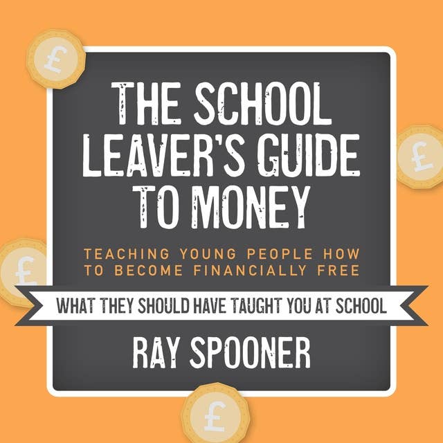 The School Leaver's Guide to Money: Teaching Young People How to Become Financially Free