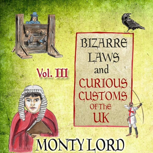 Bizarre Laws & Curious Customs of the UK: Volume 3