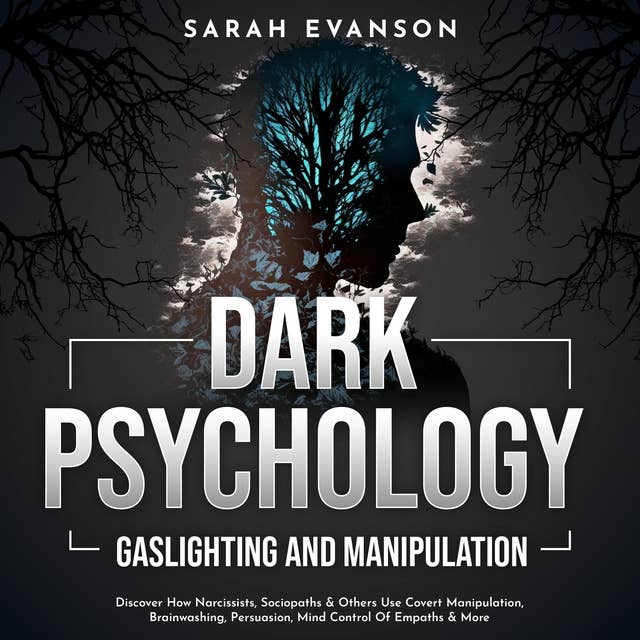 Dark Psychology, Gaslighting and Manipulation: Discover How Narcissists, Sociopaths & Others Use Covert Manipulation, Brainwashing, Persuasion, Mind Control Of Empaths & More