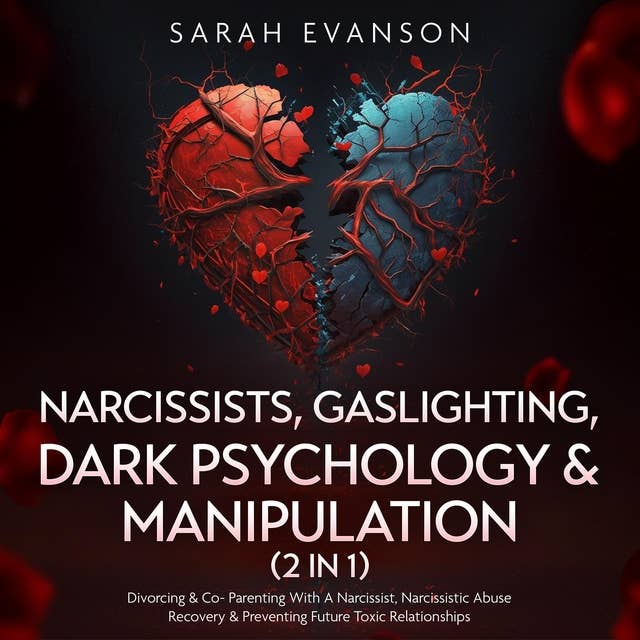 Narcissists, Gaslighting, Dark Psychology & Manipulation (2 in 1): Divorcing & Co-Parenting With A Narcissist, Narcissistic Abuse Recovery & Preventing Future Toxic Relationships