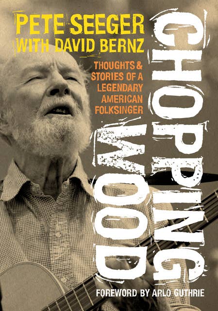 Chopping Wood: Thoughts & Stories Of A Legendary American Folksinger