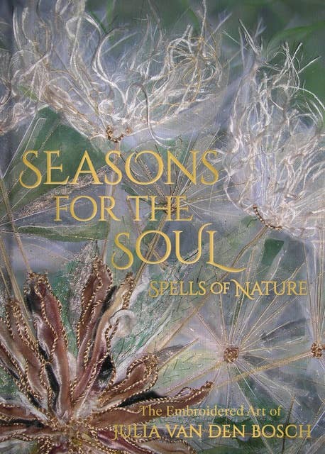 Seasons for the Soul - Spells of Nature: The Embroidered Art of Julia van den Bosch