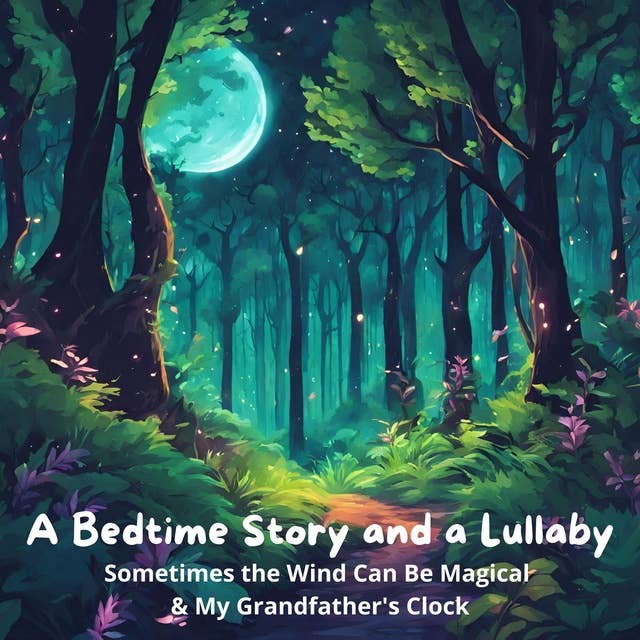 A Bedtime Story and a Lullaby: Sometimes the Wind Can Be Magical & My Grandfather's Clock