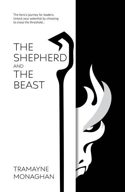 The Shepherd and the Beast: The hero's journey for leaders. Unlock your potential by choosing to cross the threshold …
