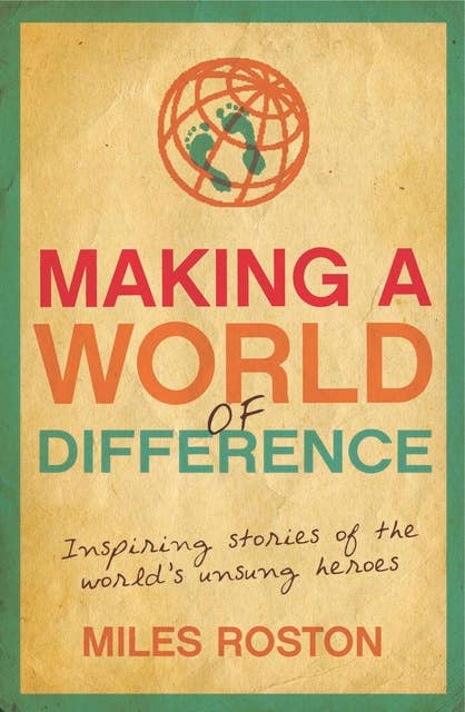 Making A World of Difference: Inspiring stories of the world's unsung heroes