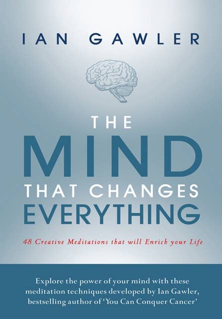 The Mind That Changes Everything (48 Creative Meditations That Will Enrich Your Life): 48 Creative Meditations That Will Enrich Your Life