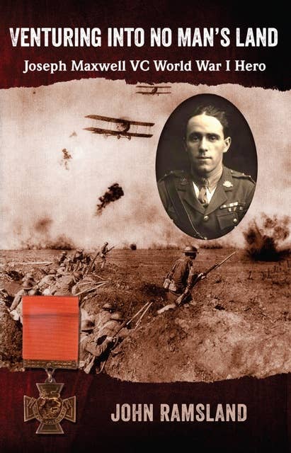 Venturing Into No Man's Land (Joseph Maxwell VC, World War I Hero): Joseph Maxwell VC, World War I Hero
