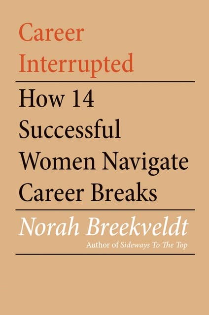 Career Interrupted: How 14 Successful Women Navigate Career Breaks