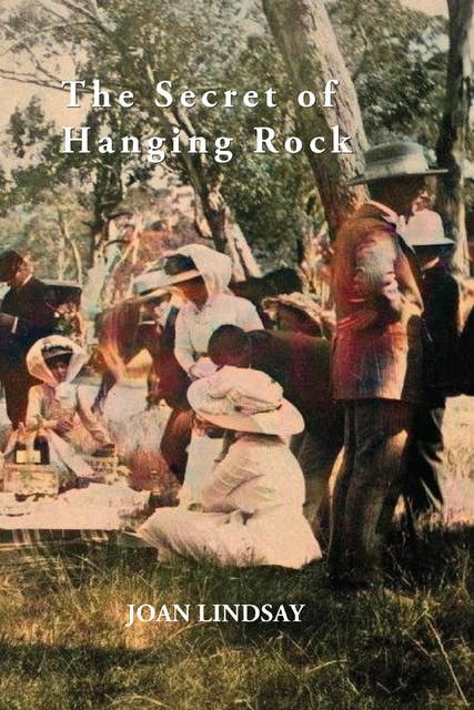 The Secret of Hanging Rock: With Commentaries by John Taylor, Yvonne Rousseau and Mudrooroo