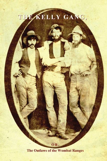The Kelly Gang: Or, The Outlaws of the Wombat Ranges