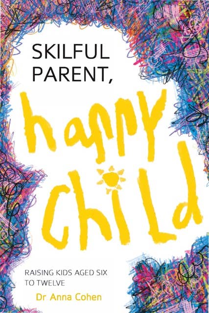 Skilful Parent, Happy Child: Raising Kids Aged Six to Twelve