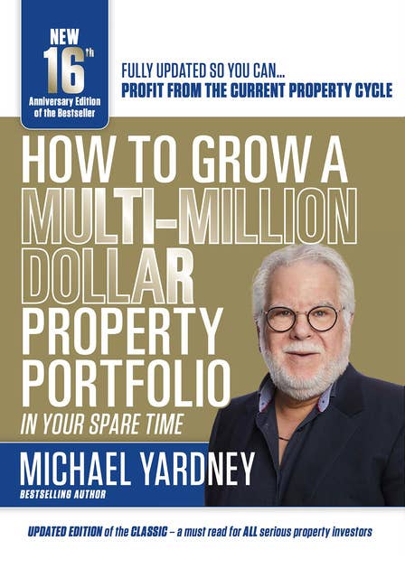 How to Grow a Multi-Million Dollar Property Portfolio-In Your Spare Time: 16th Anniversary Edition