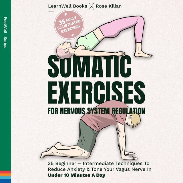 Somatic Exercises For Nervous System Regulation: 35 Beginner – Intermediate Techniques To Reduce Anxiety & Tone Your Vagus Nerve In Under 10 Minutes A Day