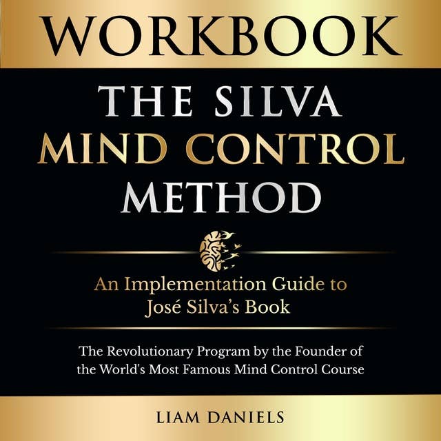 Workbook: The Silva Mind Control Method: An Implementation Guide to José Silva’s Book: The Revolutionary Program by the Founder of the World’s Most Famous Mind Control Course