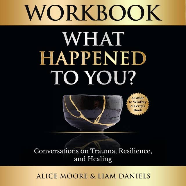 Workbook: What Happened to You?: Conversations on Trauma, Resilience, and Healing