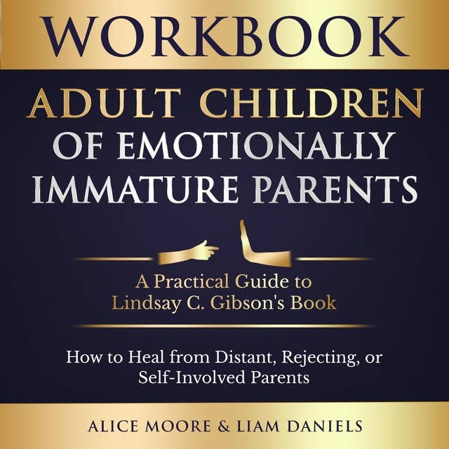 Workbook: Adult Children of Emotionally Immature Parents: How to Heal from Distant, Rejecting, or Self-Involved Parents